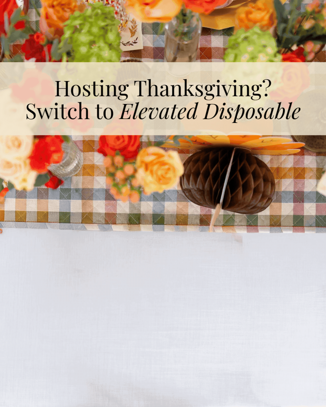 A Thanksgiving table setting featuring Amber Harvest: Thanksgiving Table for 16, with checkered linens, orange and green floral centerpieces, decorative paper pumpkins, designer disposable plates, and text reading Hosting Thanksgiving? Switch to Elevated Disposable.