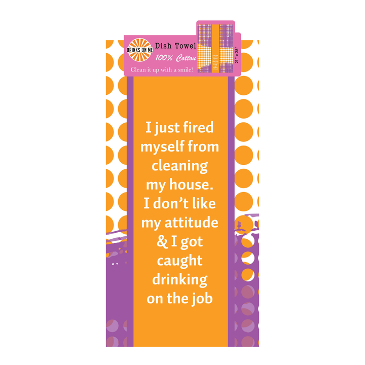 The Fired Dish Towel by Drinks On Me features orange and purple polka dots and the text: "I just fired myself from cleaning my house..."—a hilarious kitchen humor housewarming gift!.