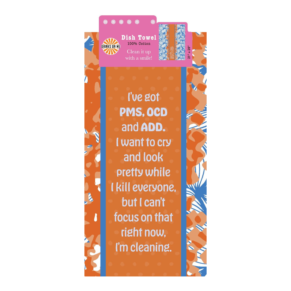 The PMS Towel by Drinks On Me is a funny, colorful dish towel with an orange, blue, and white pattern. It features the sarcastic saying: "I’ve got PMS, OCD and ADD. I want to cry and look pretty while I kill everyone—but I can’t focus on that right now; I'm cleaning.