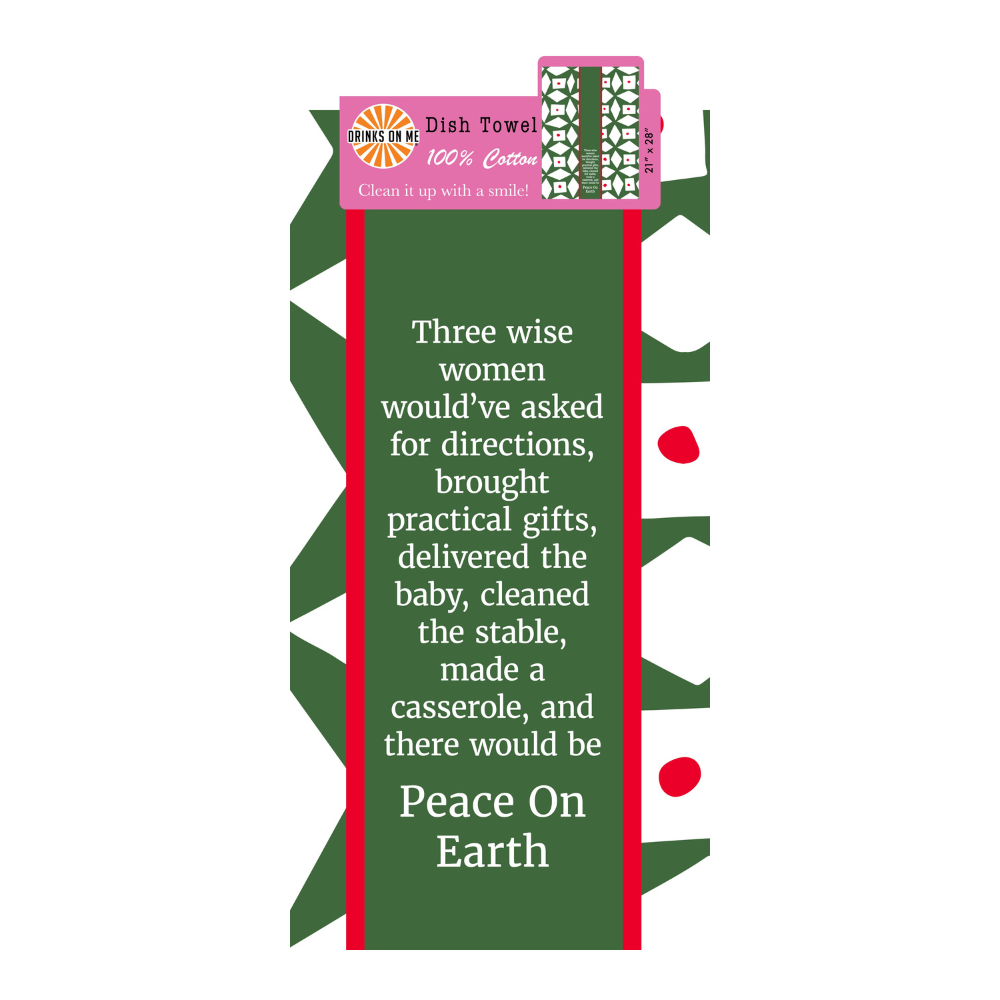 The CHRISTMAS Peace on Earth Dish Towel by Drinks On Me is a humorous green and red kitchen gift featuring the saying: Three wise women would've asked for directions, brought practical gifts, delivered the baby, cleaned the stable, made a casserole—and there would be Peace On Earth.