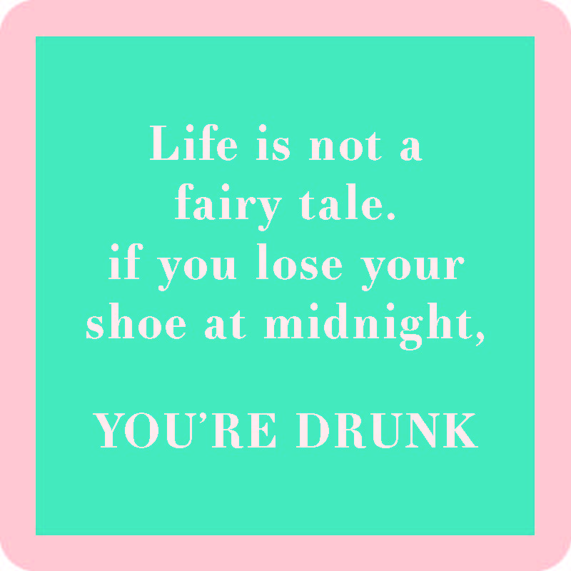The Lose Your Shoe Coaster by Drinks On Me features white text on a mint-green square with a pink border: "Life is not a fairy tale. If you lose your shoe at midnight, YOU’RE DRUNK." Perfect for bar carts or housewarming gifts.