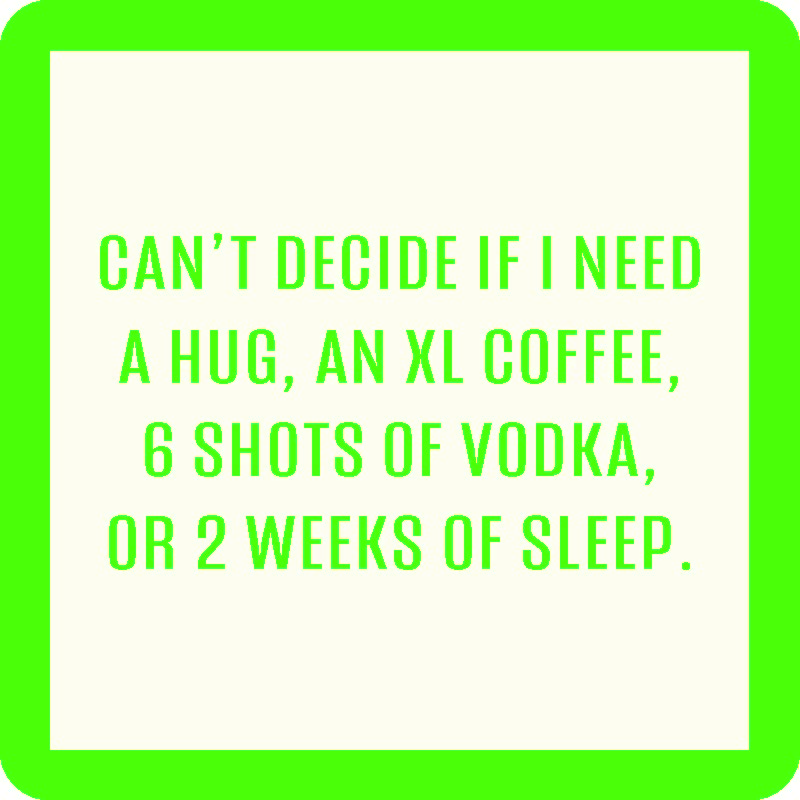 The Can't Decide Coaster by Drinks On Me features a bright green border, white background, and the funny quote: "Can’t decide if I need a hug, an XL coffee, 6 shots of vodka, or 2 weeks of sleep"—a fun addition to your bar cart or drinkware accessories.