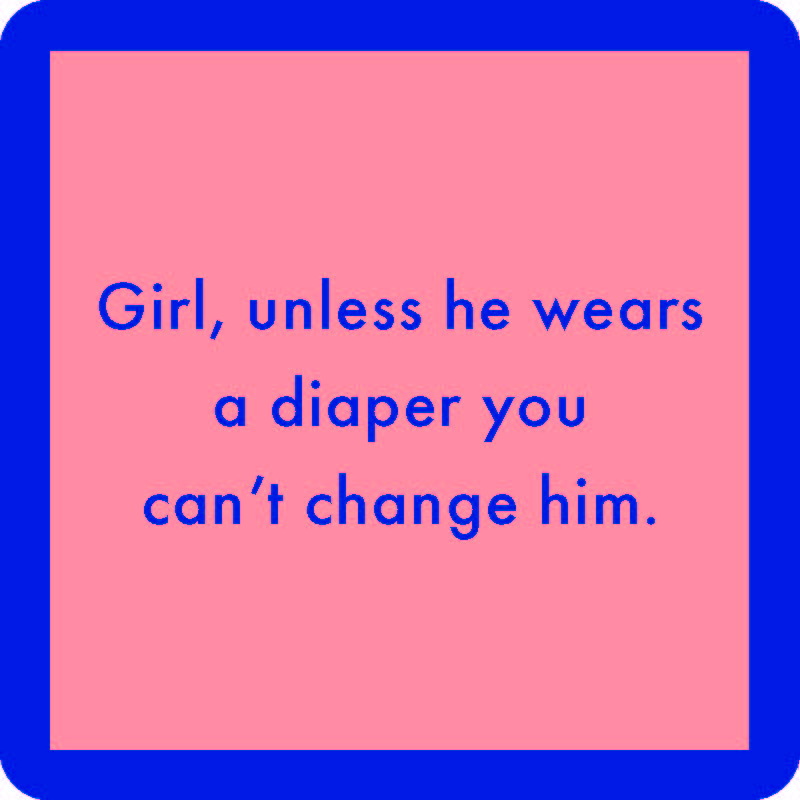 A pink square Diaper Coaster by Drinks On Me features a thick blue border and blue text: "Girl, unless he wears a diaper you can’t change him." A funny drink coaster and perfect bar cart accessory.