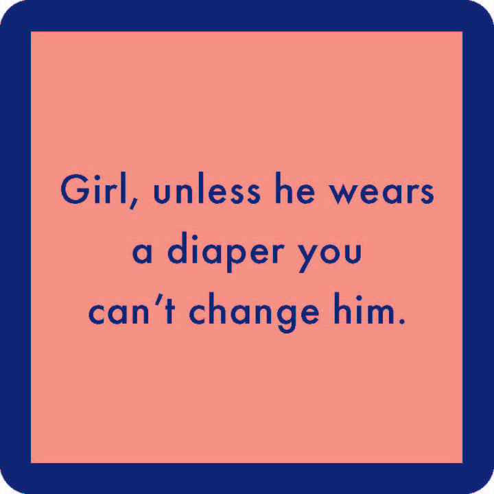 A pink square Diaper Coaster by Drinks On Me features a thick blue border and blue text: "Girl, unless he wears a diaper you can’t change him." A funny drink coaster and perfect bar cart accessory.