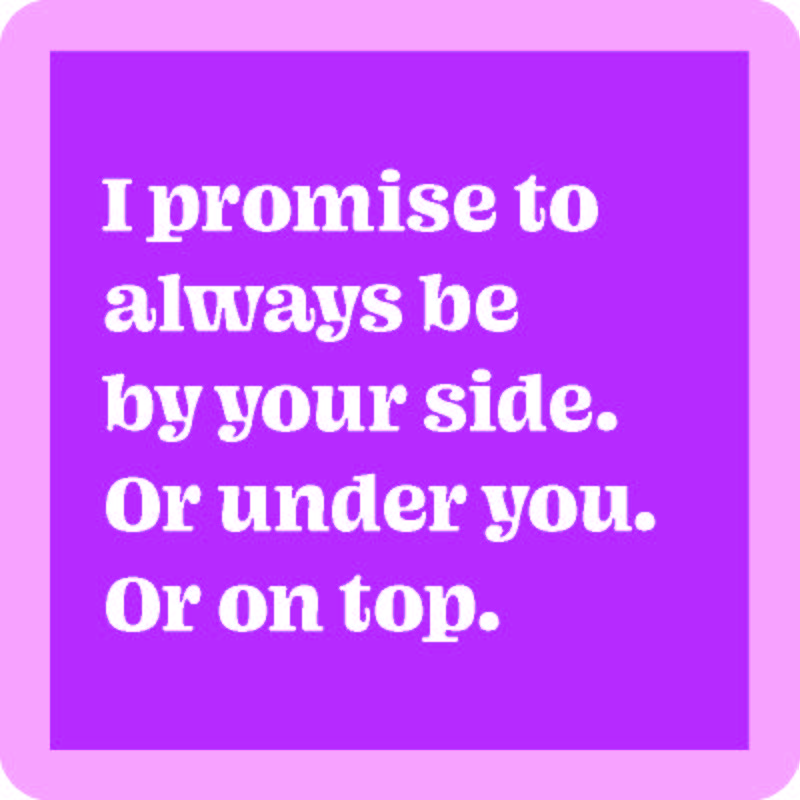 The Or on Top Coaster by Drinks On Me features a purple square with a pink border and white text: "I promise to always be by your side. Or under you. Or on top."—the perfect funny drink coaster for housewarming gifts.