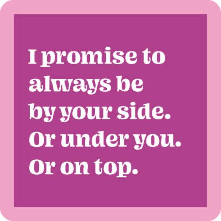The Or on Top Coaster by Drinks On Me features a purple square with a pink border and white text: "I promise to always be by your side. Or under you. Or on top."—the perfect funny drink coaster for housewarming gifts.