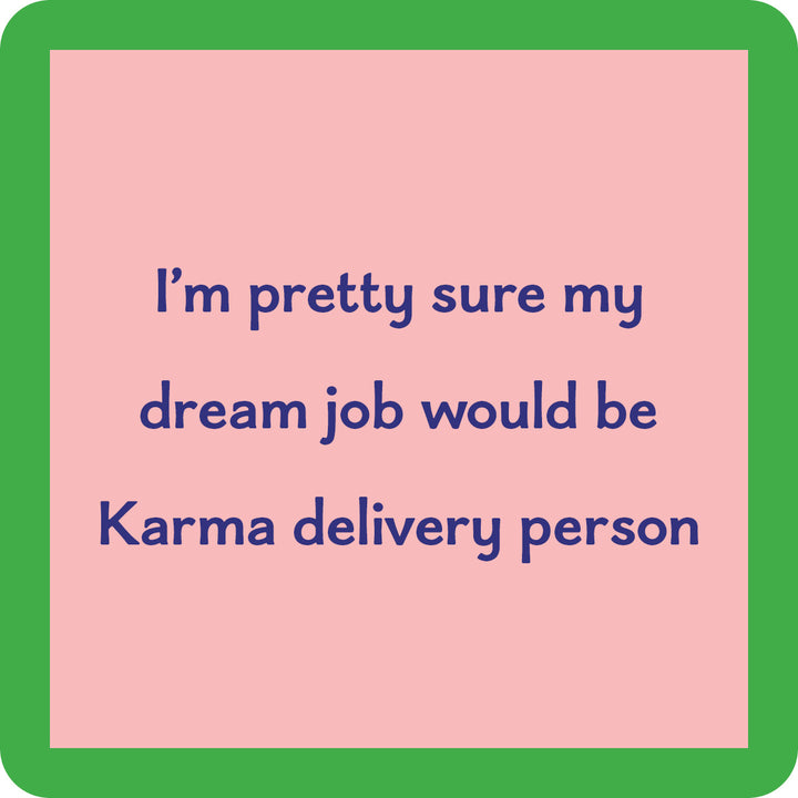 Drinks On Me's Karma Delivery Coaster features a pink square with a green border and blue text: “I’m pretty sure my dream job would be Karma delivery person.” Perfect for bar carts or unique housewarming gifts.