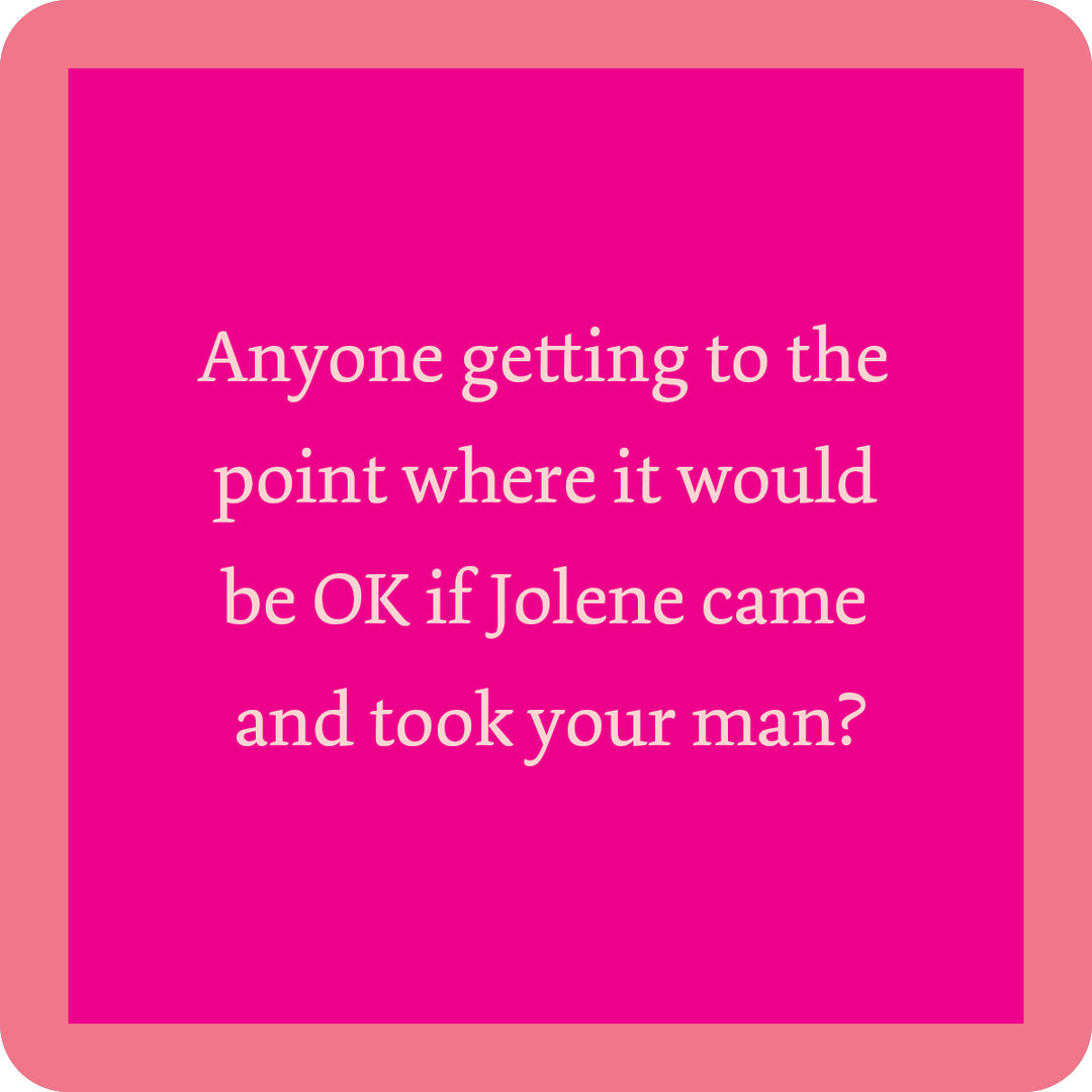 The Jolene Coaster by Drinks On Me features white text on a bright pink square: "Anyone getting to the point where it would be OK if Jolene came and took your man?" A funny bar cart accessory or unique housewarming gift with pink border and rounded corners.