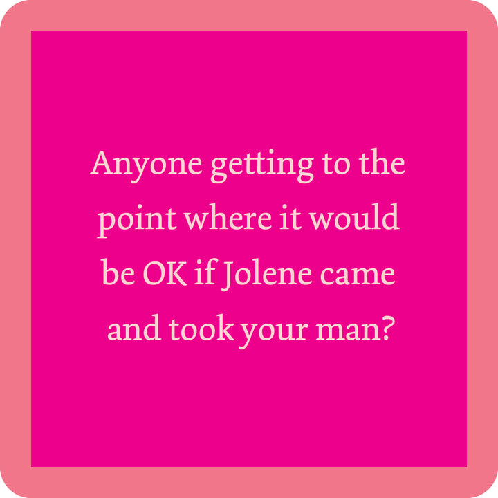 The Jolene Coaster by Drinks On Me features white text on a bright pink square: "Anyone getting to the point where it would be OK if Jolene came and took your man?" A funny bar cart accessory or unique housewarming gift with pink border and rounded corners.