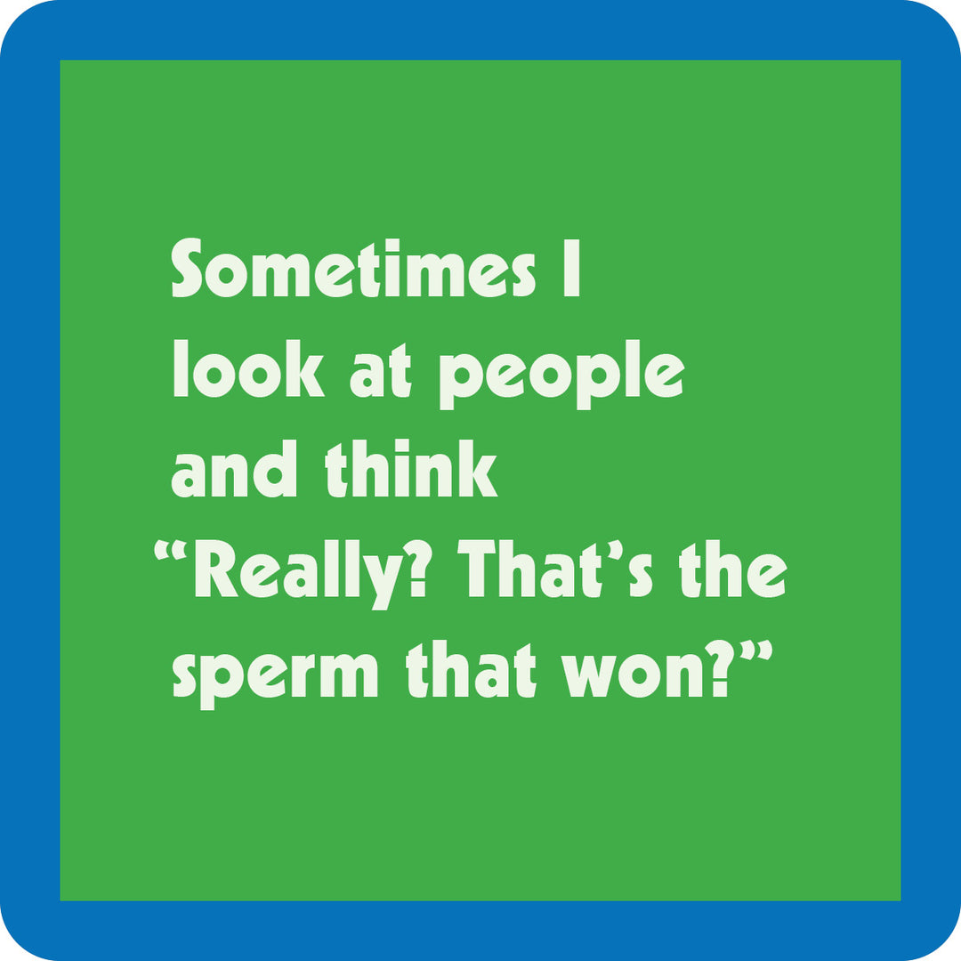 The Sperm Coaster by Drinks On Me is a green square with a blue border, featuring white text: “Sometimes I look at people and think ‘Really? That’s the sperm that won?’”—a funny gift or bar cart accessory.
