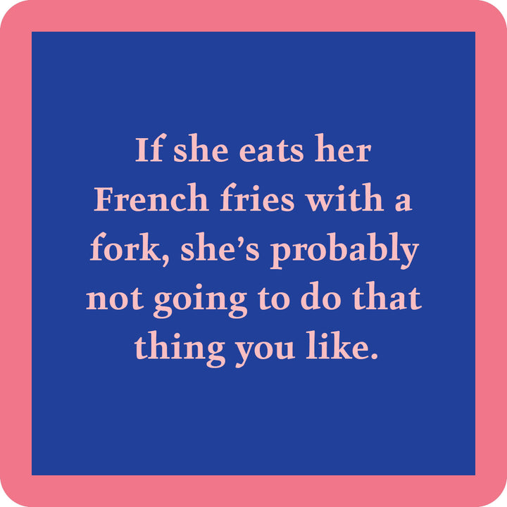 The French Fries Coaster by Drinks On Me features a blue square with a pink border and the text: “If she eats her French fries with a fork, she’s probably not going to do that thing you like.” A funny gift for friends!.