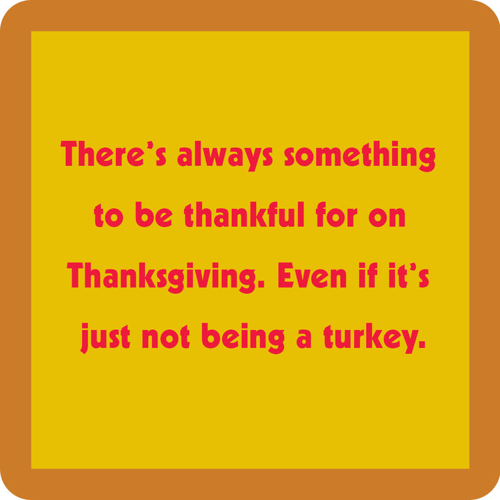 The Turkey Coaster by Drinks On Me is a yellow square with an orange border and red text: There’s always something to be thankful for on Thanksgiving—even if it’s just not being a turkey. A funny bar cart accessory or drink coaster.