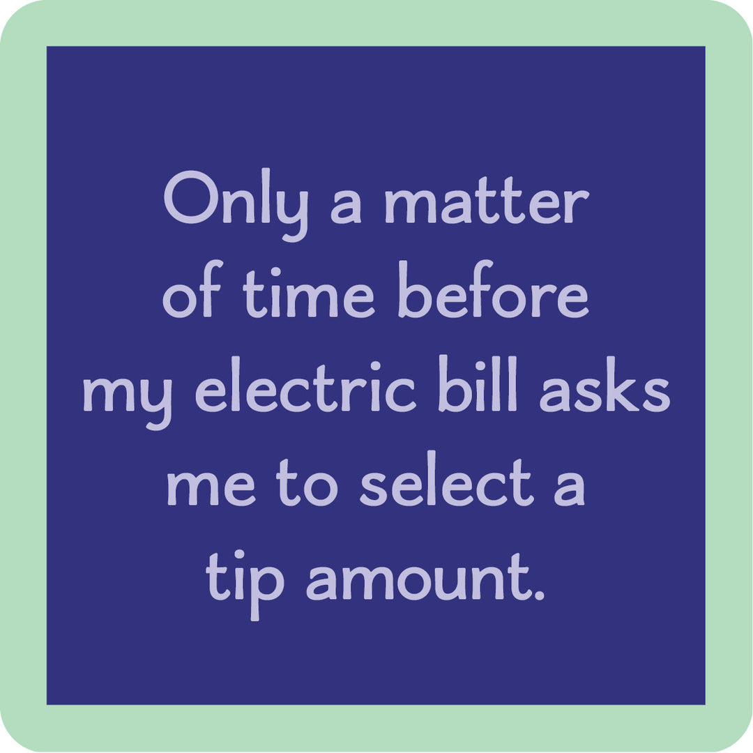 The Electric Bill Coaster by Drinks On Me features a blue square with a green border and the text: "Only a matter of time before my electric bill asks me to select a tip amount." Ideal for funny bar cart or drink coaster accessories.