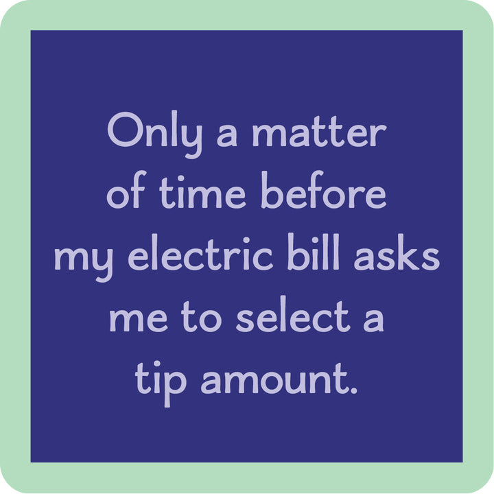 The Electric Bill Coaster by Drinks On Me features a blue square with a green border and the text: "Only a matter of time before my electric bill asks me to select a tip amount." Ideal for funny bar cart or drink coaster accessories.