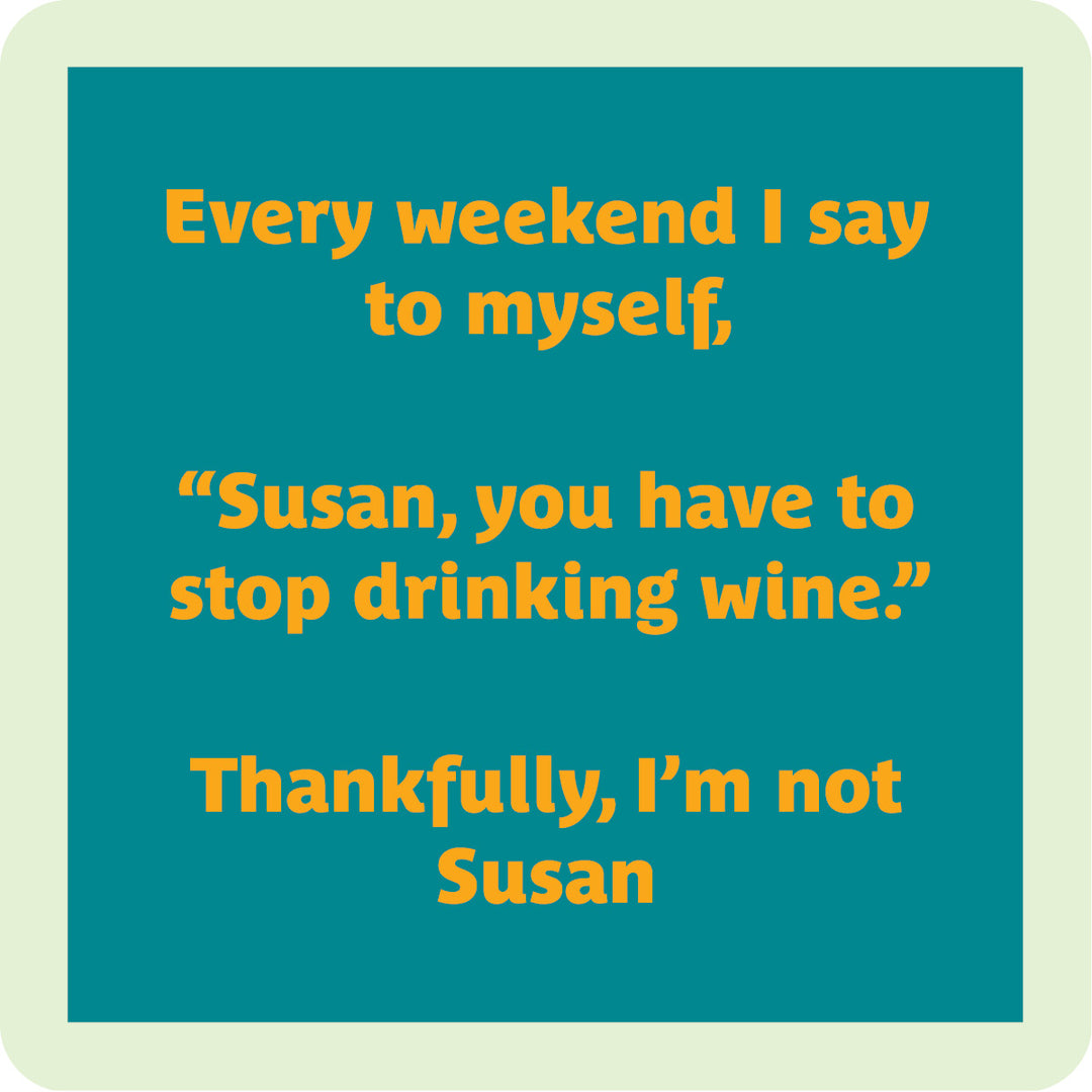 The Susan Coaster by Drinks On Me features a teal square with orange text: Every weekend I say to myself, Susan, you have to stop drinking wine. Thankfully, I’m not Susan. Cream border—ideal as a funny drink coaster or bar cart accessory.