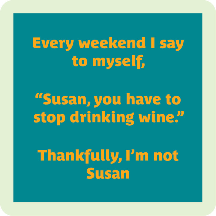 The Susan Coaster by Drinks On Me features a teal square with orange text: Every weekend I say to myself, Susan, you have to stop drinking wine. Thankfully, I’m not Susan. Cream border—ideal as a funny drink coaster or bar cart accessory.