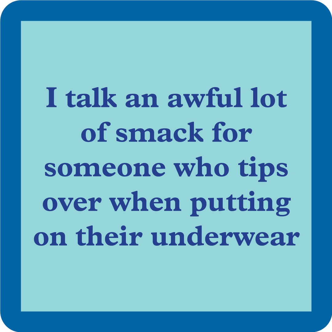 Drinks On Me’s Smack Coaster features a blue square with a light blue center and the phrase: I talk an awful lot of smack for someone who tips over putting on their underwear—funny, perfect for gifts or your bar cart.