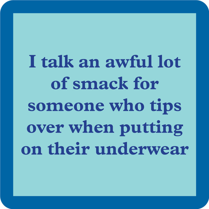 Drinks On Me’s Smack Coaster features a blue square with a light blue center and the phrase: I talk an awful lot of smack for someone who tips over putting on their underwear—funny, perfect for gifts or your bar cart.