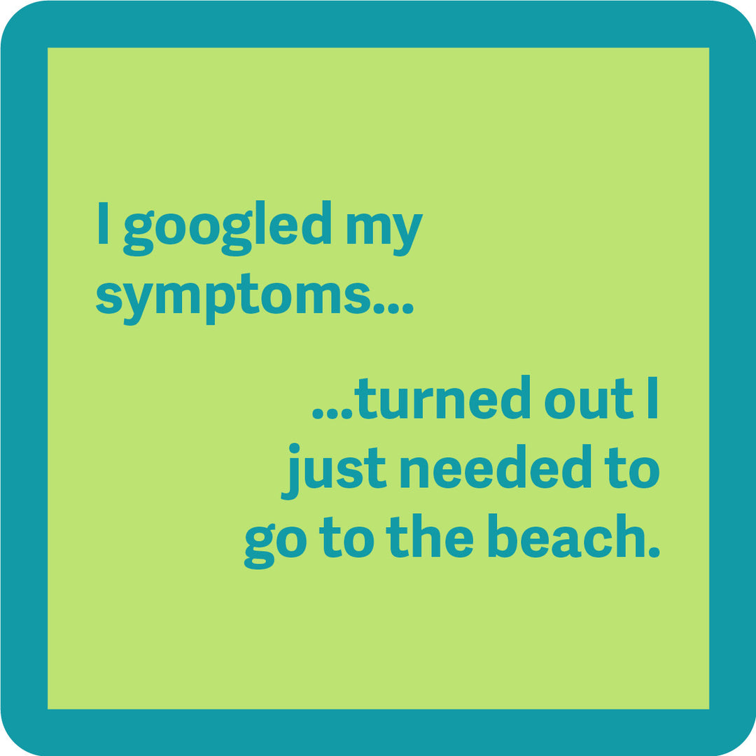 The Google Symptoms Coaster by Drinks On Me features the text, "I googled my symptoms... turned out I just needed to go to the beach," in teal on a green square—making it a funny housewarming or bar cart gift.