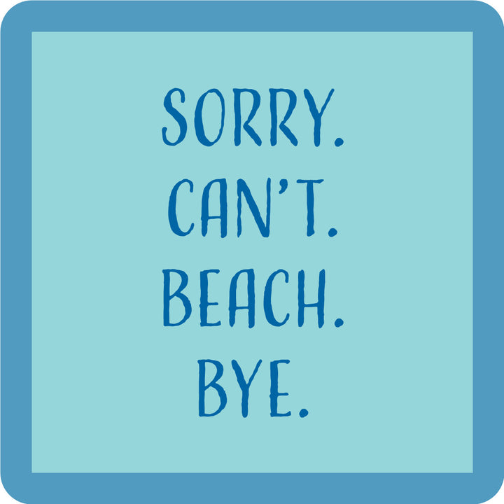 The Sorry Can't Coaster by Drinks On Me features bold, uppercase “SORRY. CANT. BEACH. BYE.” text on a blue square—ideal as a funny drink coaster or quirky bar cart accessory.