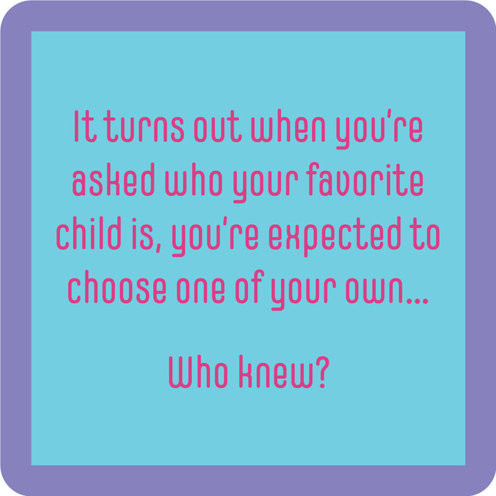 The Favorite Child Coaster by Drinks On Me features a purple border, light blue background, and pink text: "It turns out when you’re asked who your favorite child is, you’re expected to choose one of your own... Who knew?" Great for bar carts or housewarming gifts!.