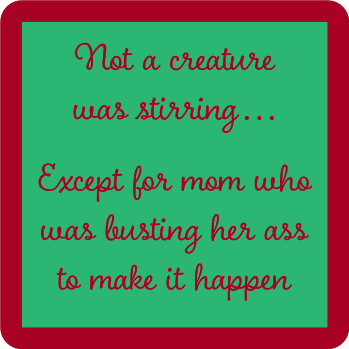 The Creature Stirring Coaster by Drinks On Me features a green square with a red border and red cursive text: "Not a creature was stirring... Except for mom who was busting her ass to make it happen." A funny drink coaster or unique housewarming gift.
