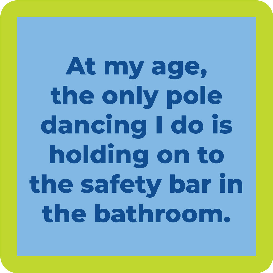Drinks On Me’s Pole Dancing Coaster features a green border and blue background with the text: At my age, the only pole dancing I do is holding on to the safety bar in the bathroom—perfect for funny gift lovers.