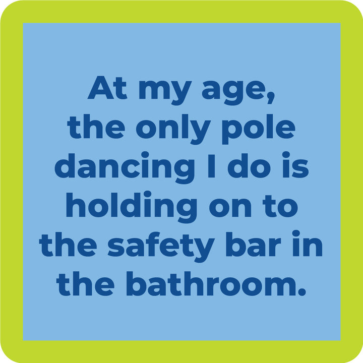 Drinks On Me’s Pole Dancing Coaster features a green border and blue background with the text: At my age, the only pole dancing I do is holding on to the safety bar in the bathroom—perfect for funny gift lovers.